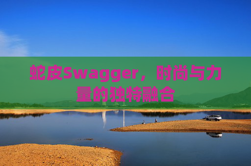 蛇皮Swagger,时尚与力量的独特融合